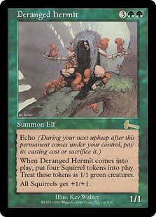 Deranged Hermit
 Echo {3}{G}{G} (At the beginning of your upkeep, if this came under your control since the beginning of your last upkeep, sacrifice it unless you pay its echo cost.)
When Deranged Hermit enters the battlefield, create four 1/1 green Squirrel creature tokens.
Squirrel creatures get +1/+1.